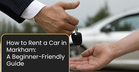 How to Rent a Car in Markham: A Beginner-Friendly Guide