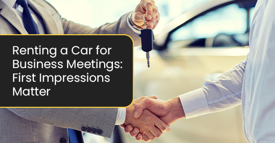 Renting a Car for Business Meetings: First Impressions Matter